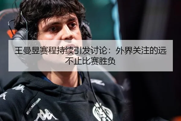 王曼昱赛程持续引发讨论：外界关注的远不止比赛胜负
